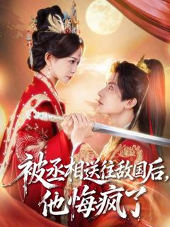 《被丞相送往敌国后，他悔疯了》